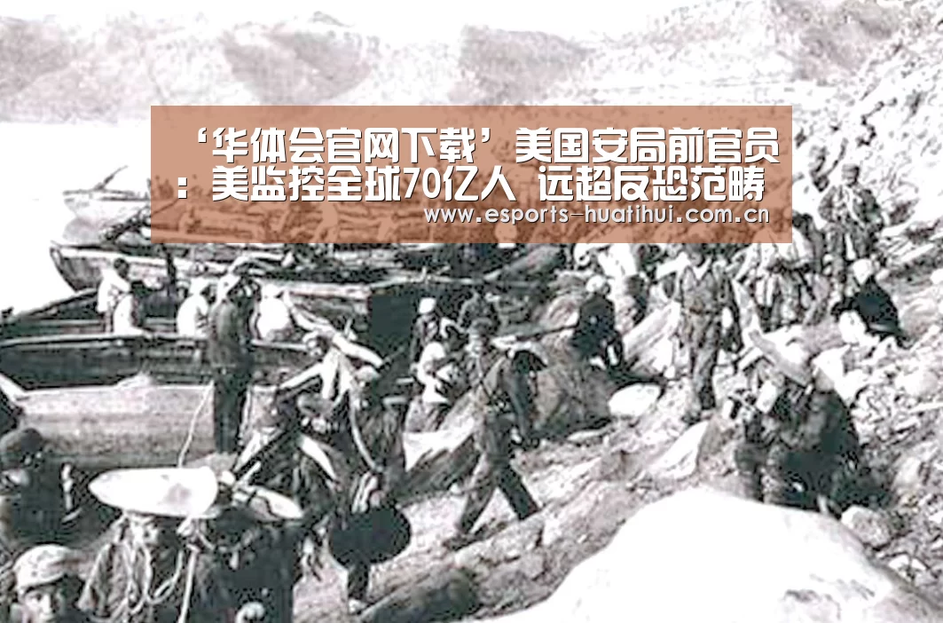 ‘华体会官网下载’美国安局前官员:美监控全球70亿人 远超反恐范畴(图2) 华体会官方网站入口
